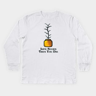 Life sucks then you die and indoor plant Kids Long Sleeve T-Shirt